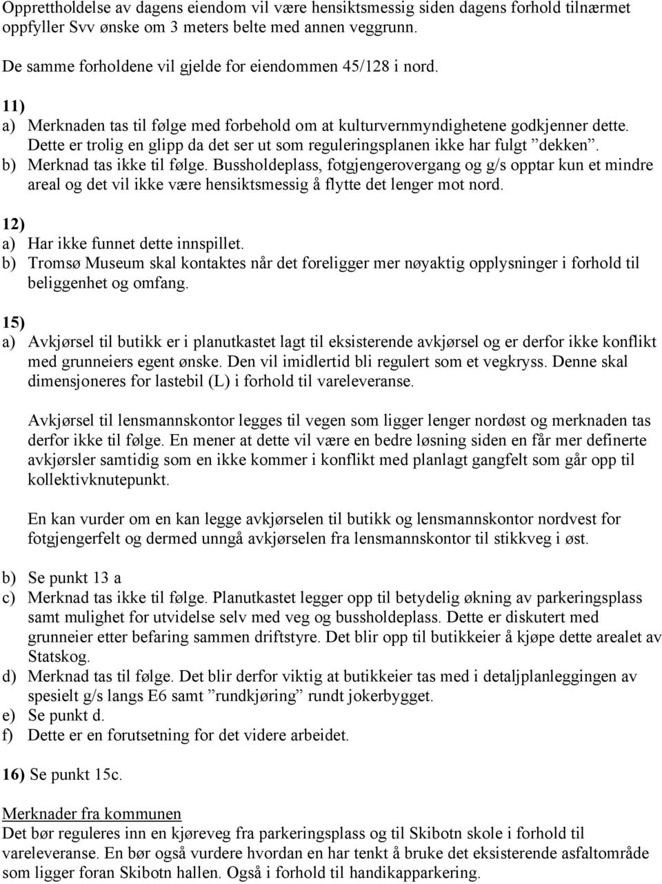 Dette er trolig en glipp da det ser ut som reguleringsplanen ikke har fulgt dekken. b) Merknad tas ikke til følge.