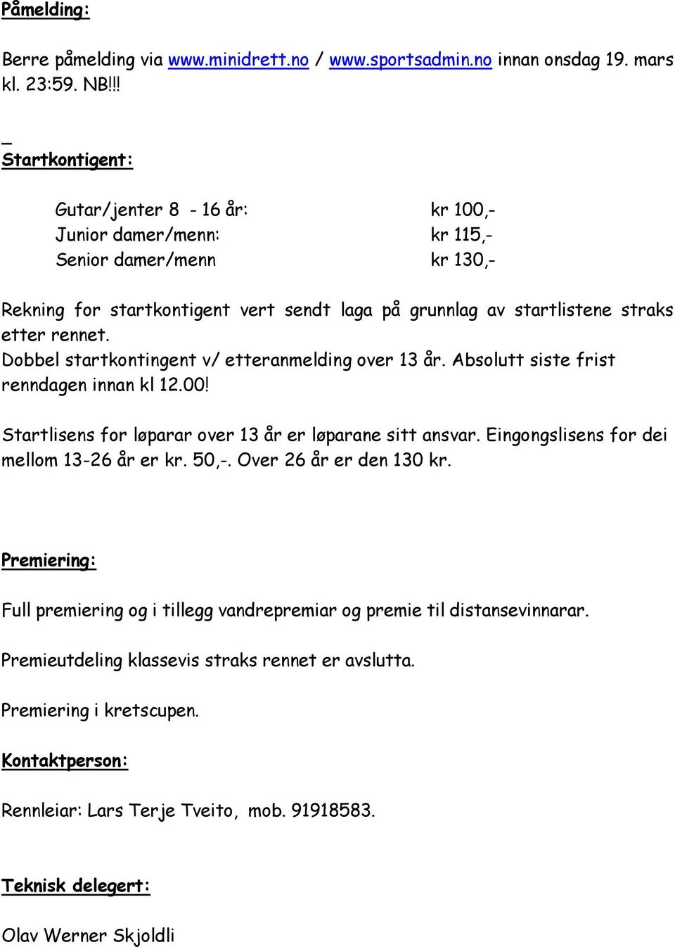 Dobbel startkontingent v/ etteranmelding over 13 år. Absolutt siste frist renndagen innan kl 12.00! Startlisens for løparar over 13 år er løparane sitt ansvar.