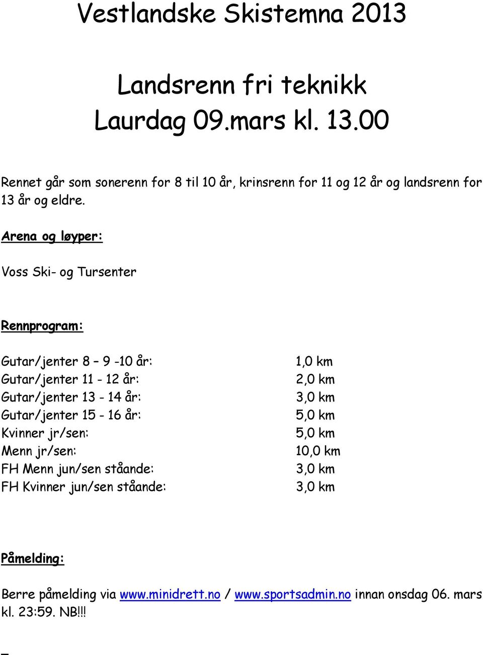 Arena og løyper: Voss Ski- og Tursenter Rennprogram: Gutar/jenter 8 9-10 år: Gutar/jenter 11-12 år: Gutar/jenter 13-14 år: Gutar/jenter 15-16