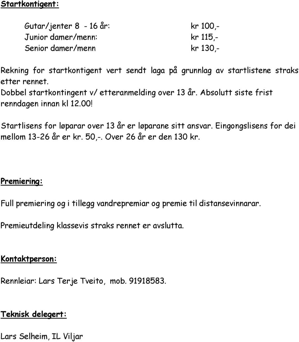 Startlisens for løparar over 13 år er løparane sitt ansvar. Eingongslisens for dei mellom 13-26 år er kr. 50,-. Over 26 år er den 130 kr.