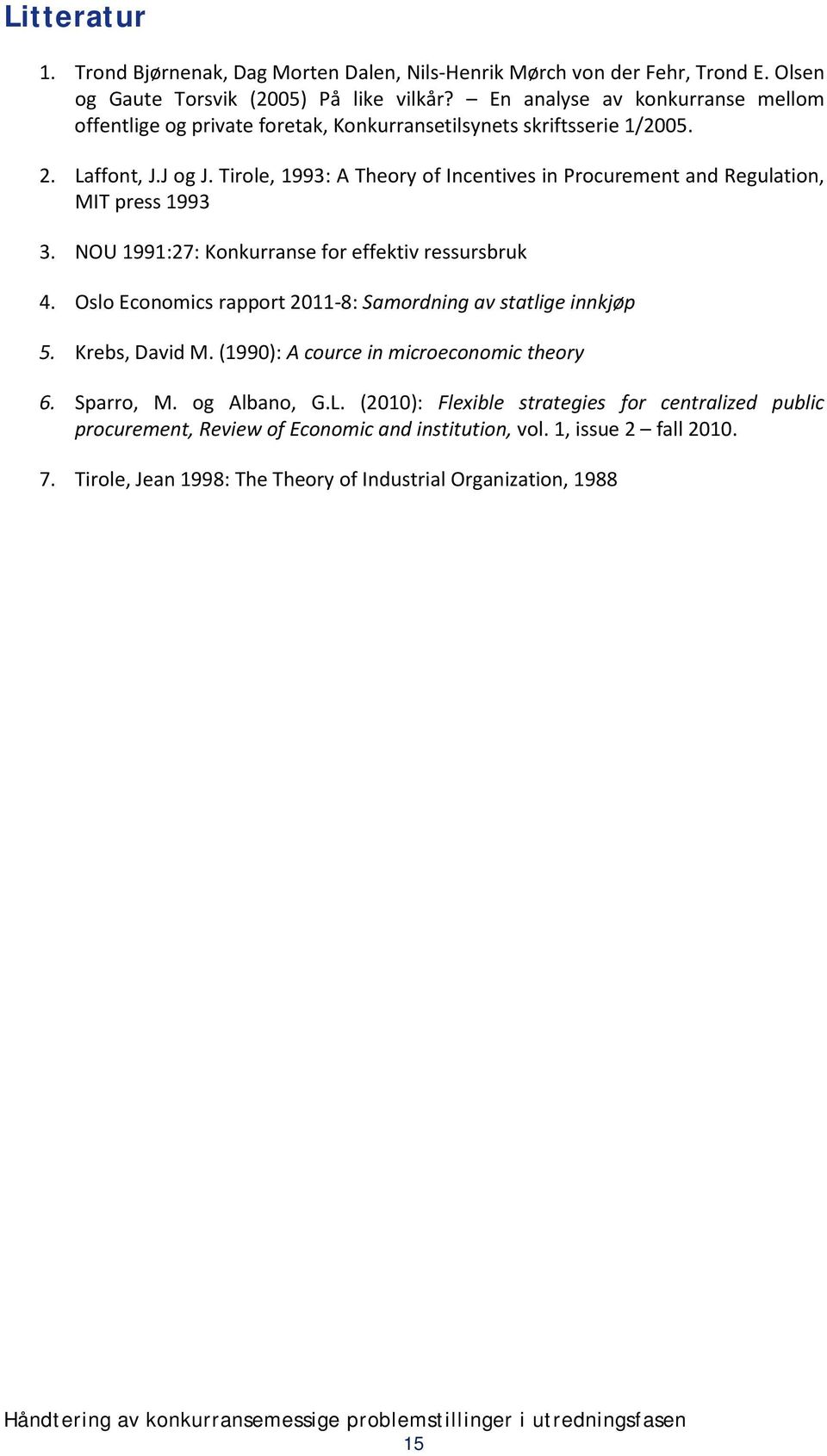 Tirole, 1993: A Theory of Incentives in Procurement and Regulation, MIT press 1993 3. NOU 1991:27: Konkurranse for effektiv ressursbruk 4.