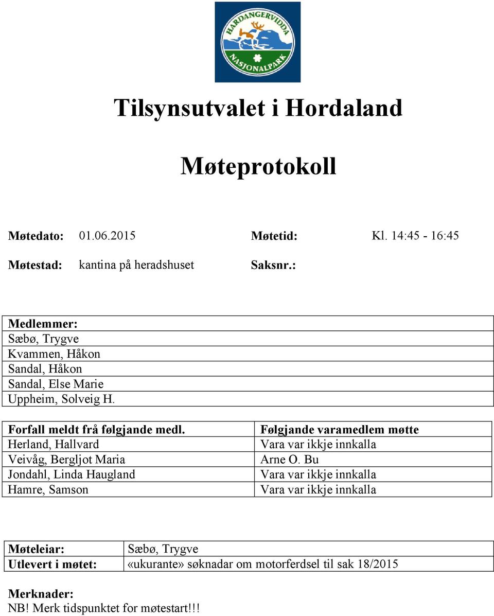 Herland, Hallvard Veivåg, Bergljot Maria Jondahl, Linda Haugland Hamre, Samson Følgjande varamedlem møtte Vara var ikkje innkalla Arne O.