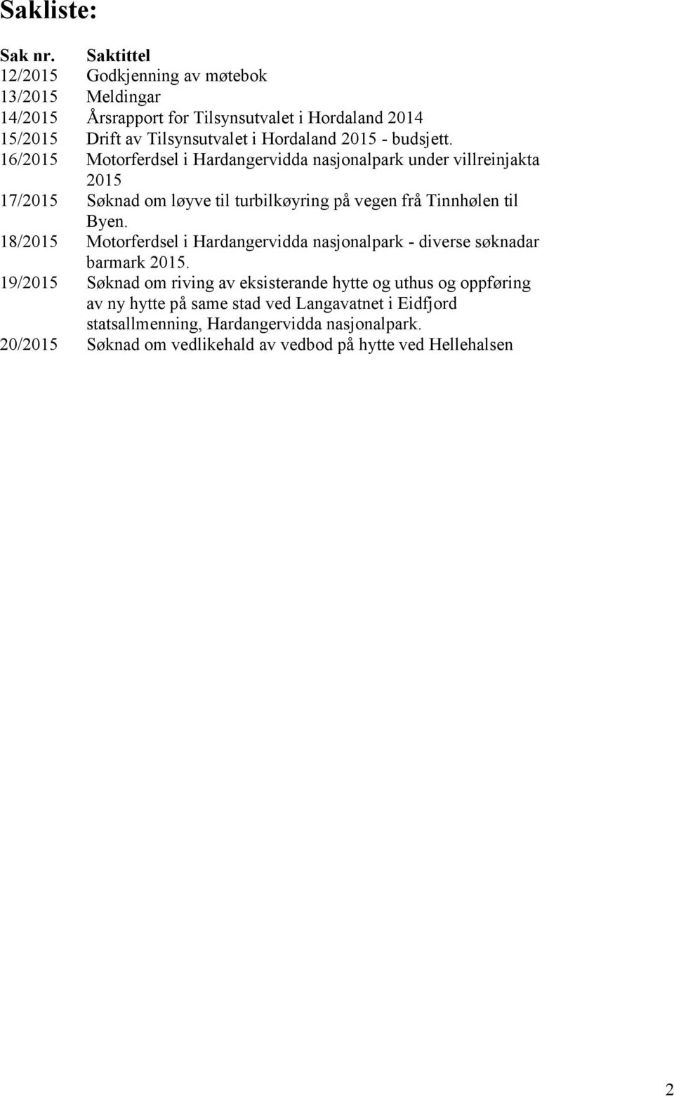 budsjett. 16/2015 Motorferdsel i Hardangervidda nasjonalpark under villreinjakta 2015 17/2015 Søknad om løyve til turbilkøyring på vegen frå Tinnhølen til Byen.