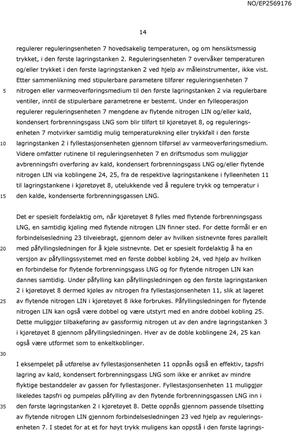 Etter sammenlikning med stipulerbare parametere tilfører reguleringsenheten 7 nitrogen eller varmeoverføringsmedium til den første lagringstanken 2 via regulerbare ventiler, inntil de stipulerbare