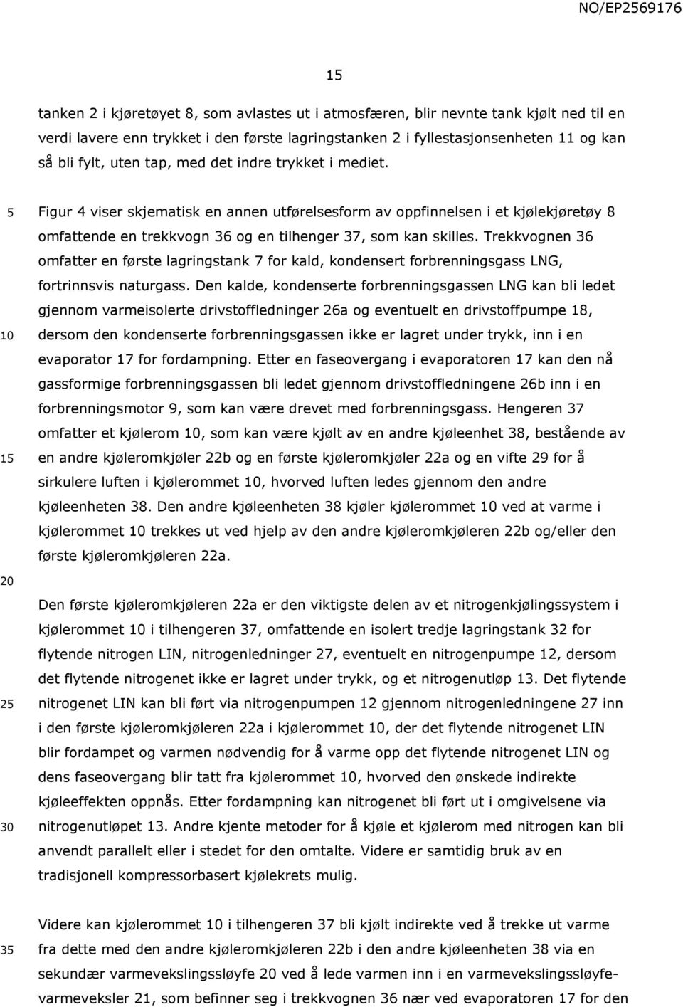 Trekkvognen 36 omfatter en første lagringstank 7 for kald, kondensert forbrenningsgass LNG, fortrinnsvis naturgass.