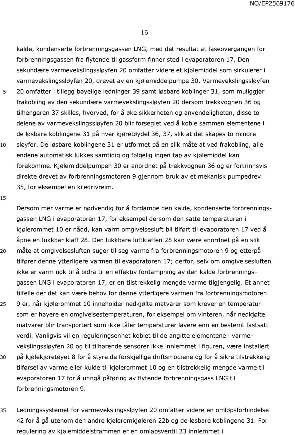 Varmevekslingssløyfen omfatter i tillegg bøyelige ledninger 39 samt løsbare koblinger 31, som muliggjør frakobling av den sekundære varmevekslingssløyfen dersom trekkvognen 36 og tilhengeren 37