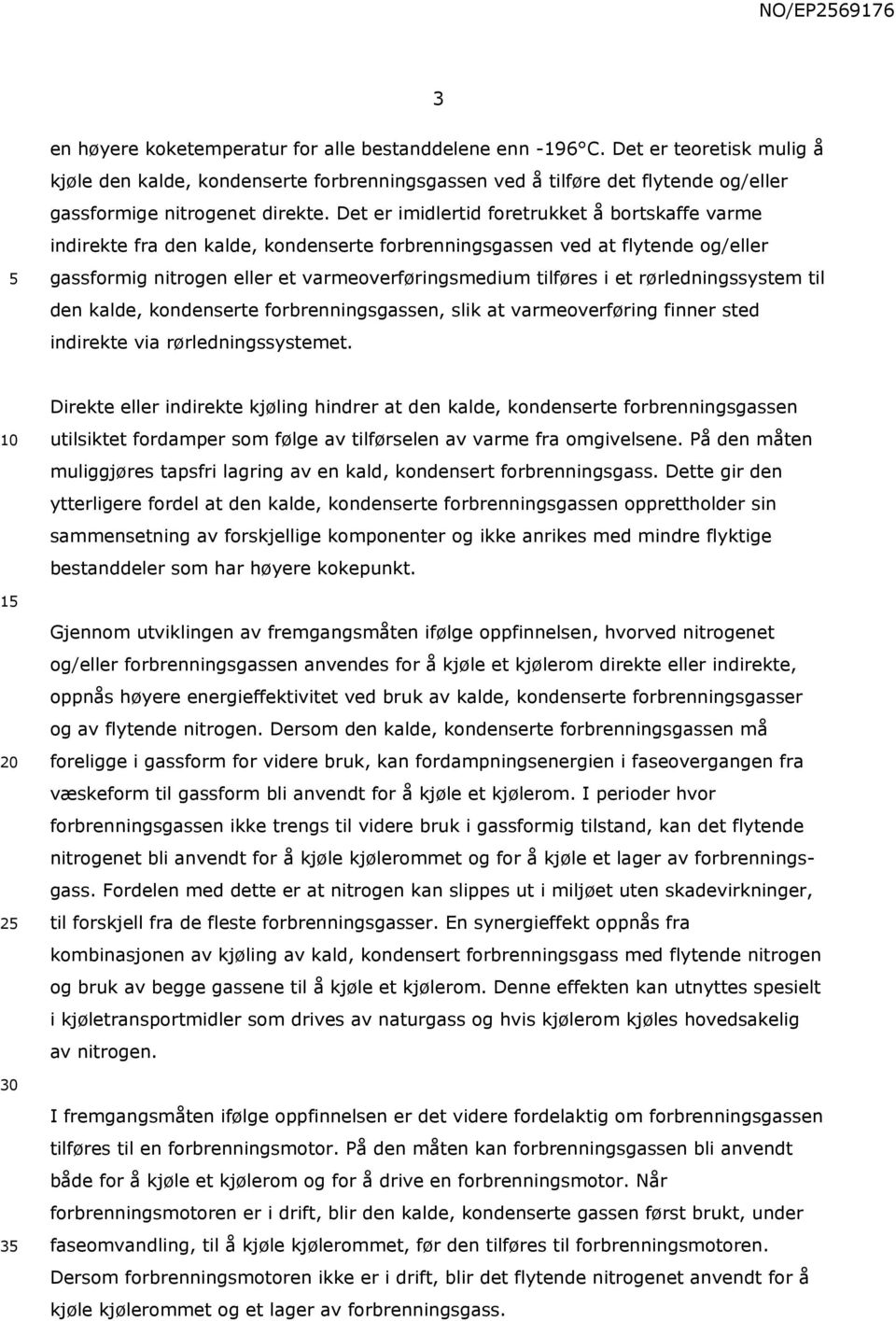 Det er imidlertid foretrukket å bortskaffe varme indirekte fra den kalde, kondenserte forbrenningsgassen ved at flytende og/eller gassformig nitrogen eller et varmeoverføringsmedium tilføres i et