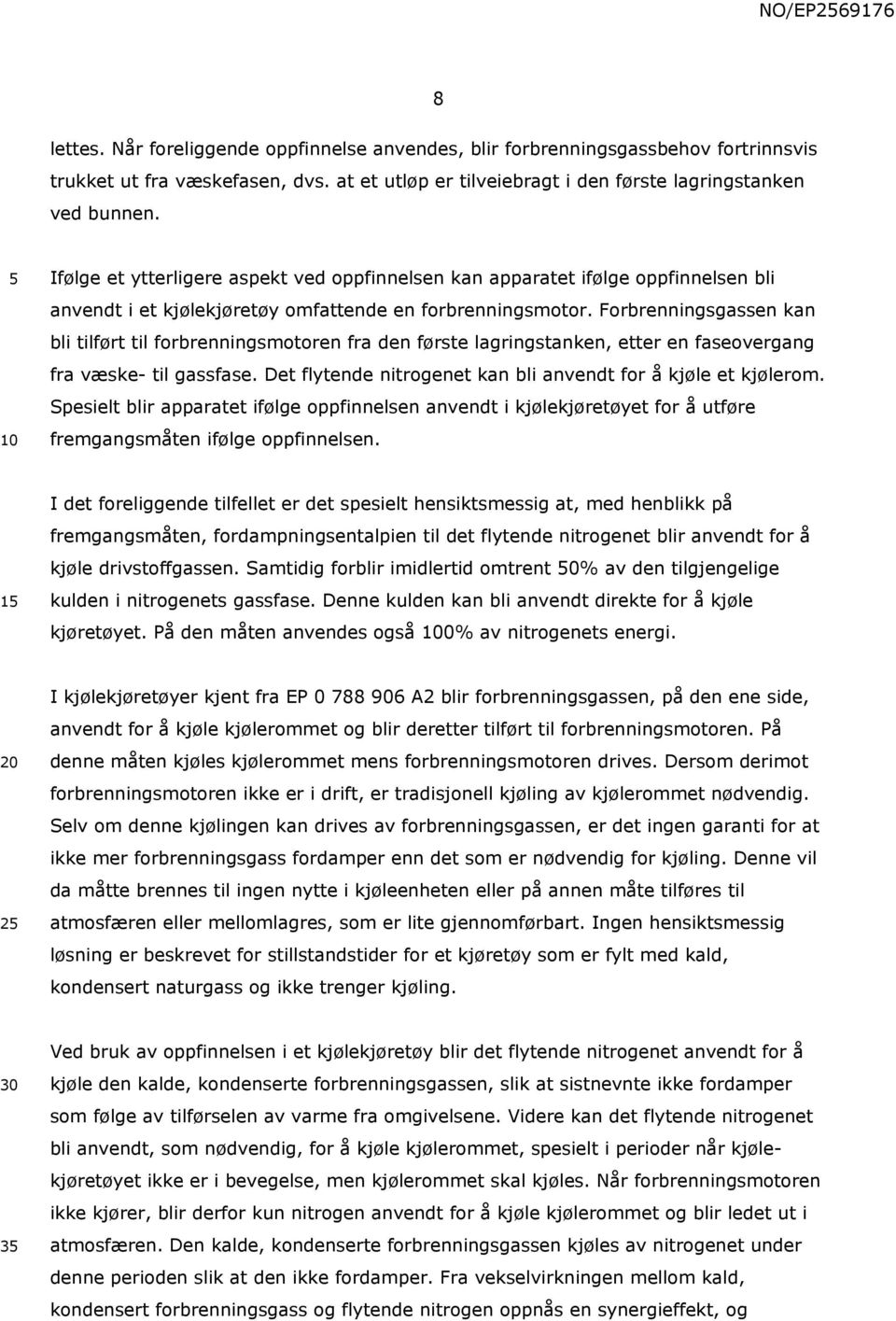 Forbrenningsgassen kan bli tilført til forbrenningsmotoren fra den første lagringstanken, etter en faseovergang fra væske- til gassfase.