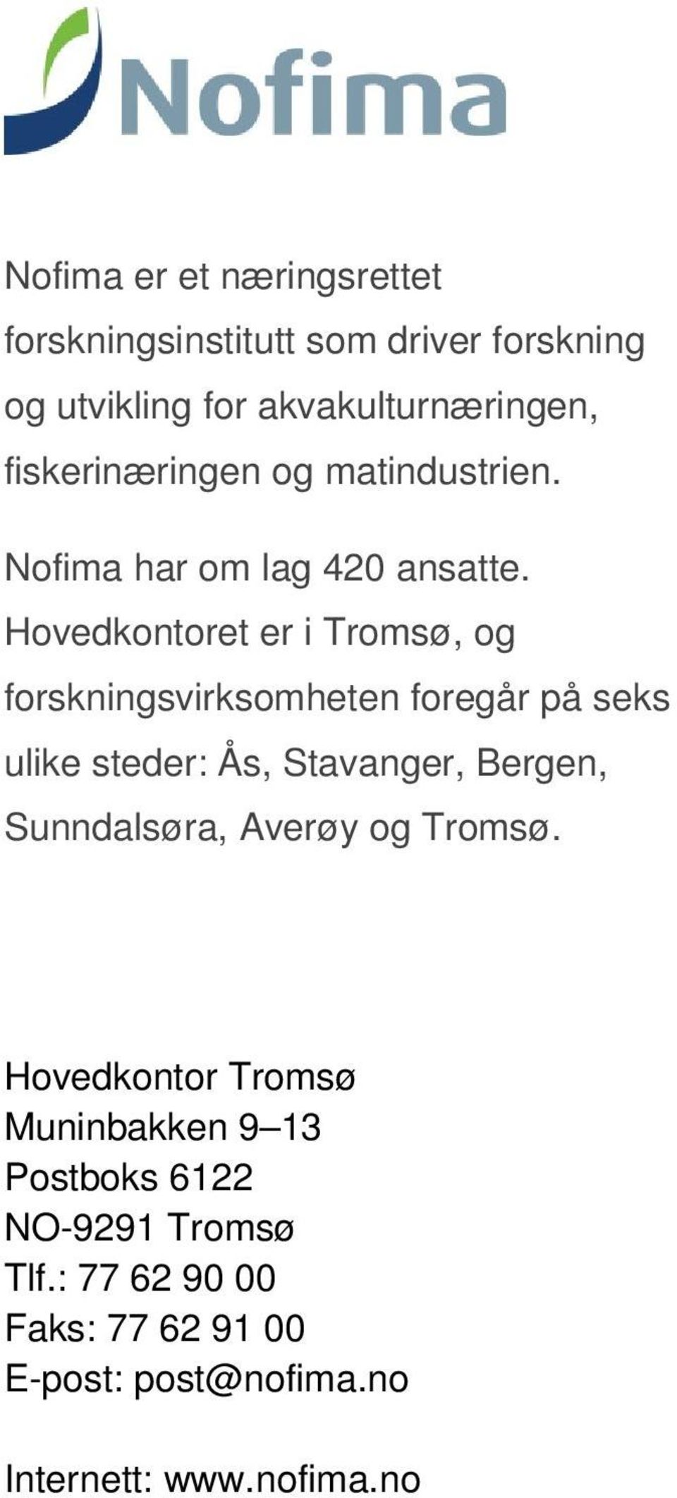 Hovedkontoret er i Tromsø, og forskningsvirksomheten foregår på seks ulike steder: Ås, Stavanger, Bergen,