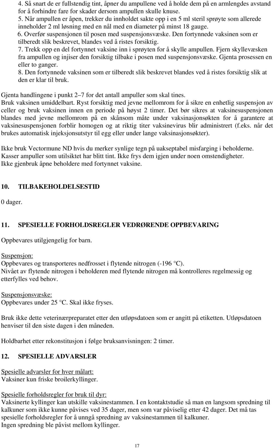 Overfør suspensjonen til posen med suspensjonsvæske. Den fortynnede vaksinen som er tilberedt slik beskrevet, blandes ved å ristes forsiktig. 7.