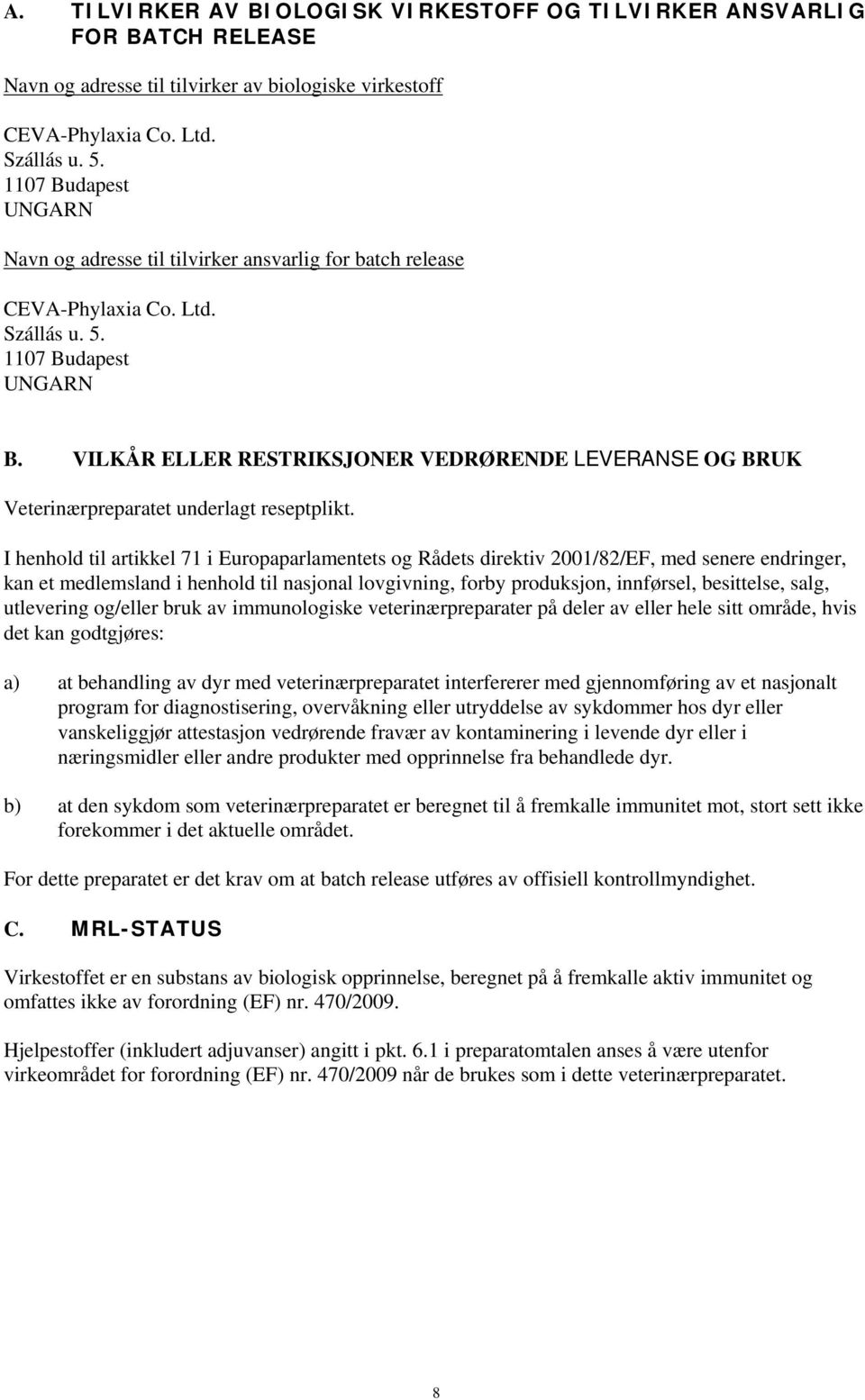 VILKÅR ELLER RESTRIKSJONER VEDRØRENDE LEVERANSE OG BRUK Veterinærpreparatet underlagt reseptplikt.