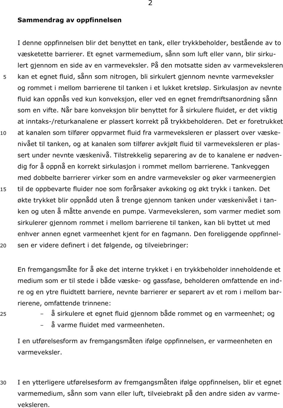 På den motsatte siden av varmeveksleren kan et egnet fluid, sånn som nitrogen, bli sirkulert gjennom nevnte varmeveksler og rommet i mellom barrierene til tanken i et lukket kretsløp.