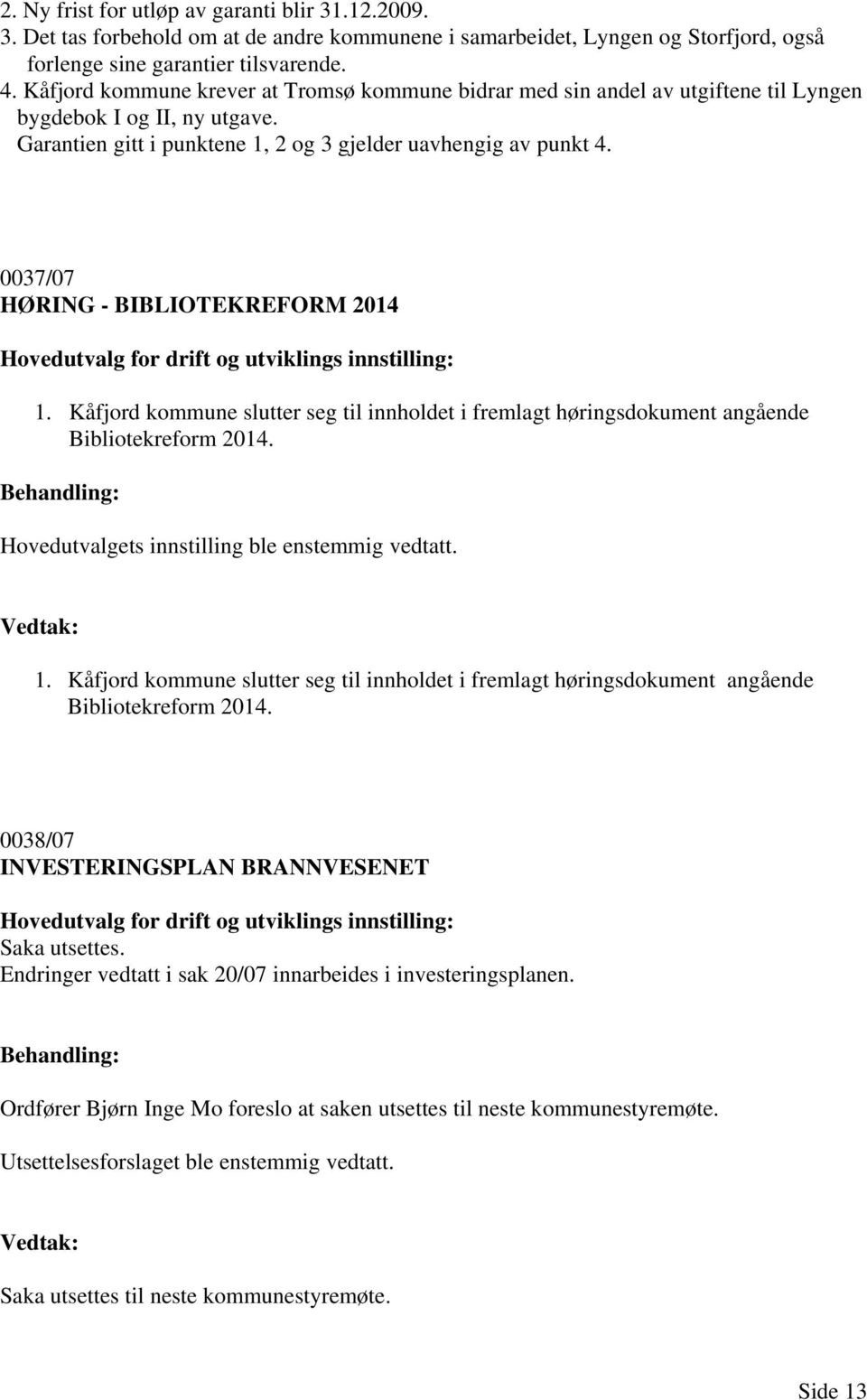 0037/07 HØRING - BIBLIOTEKREFORM 2014 Hovedutvalg for drift og utviklings innstilling: 1. Kåfjord kommune slutter seg til innholdet i fremlagt høringsdokument angående Bibliotekreform 2014.