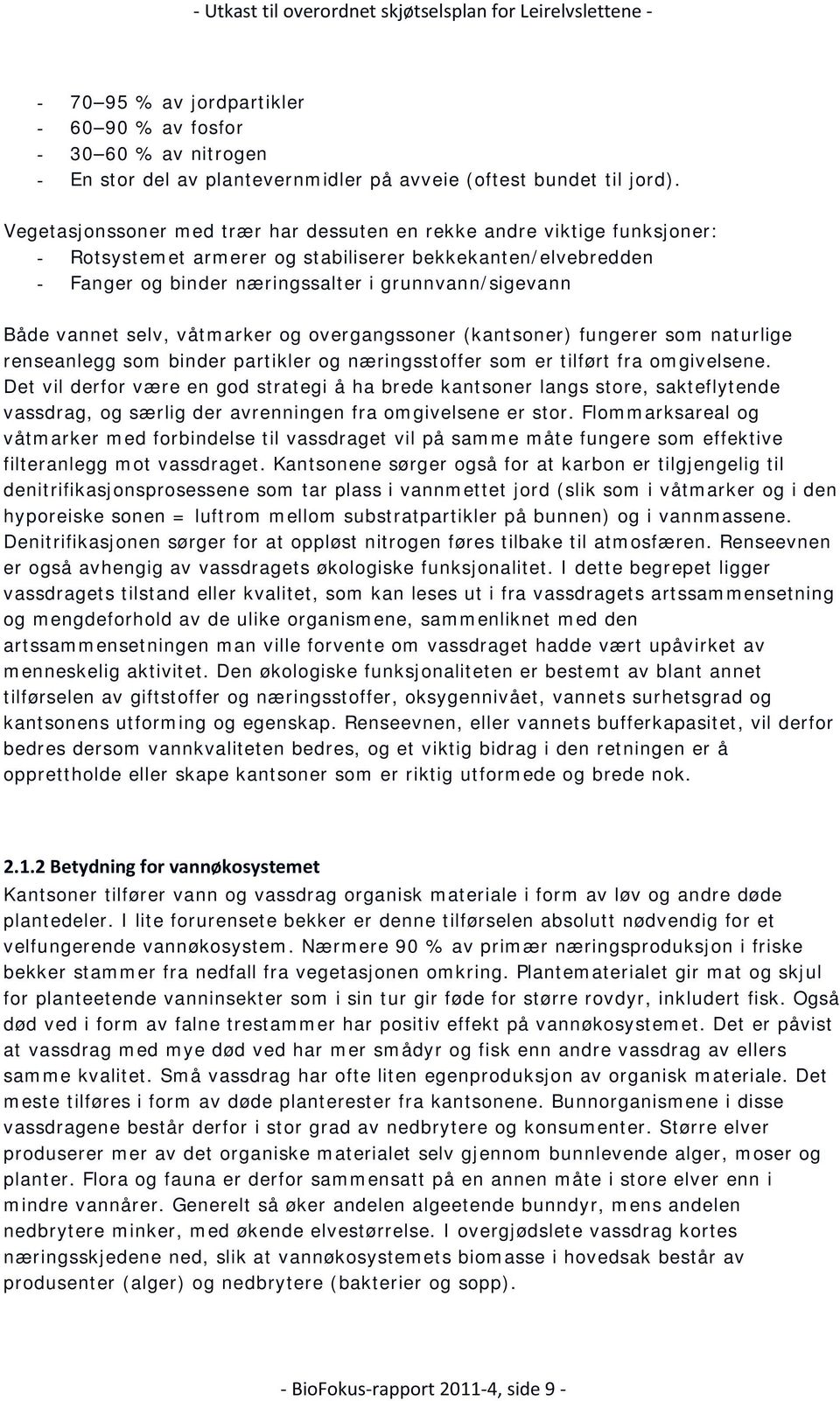 vannet selv, våtmarker og overgangssoner (kantsoner) fungerer som naturlige renseanlegg som binder partikler og næringsstoffer som er tilført fra omgivelsene.