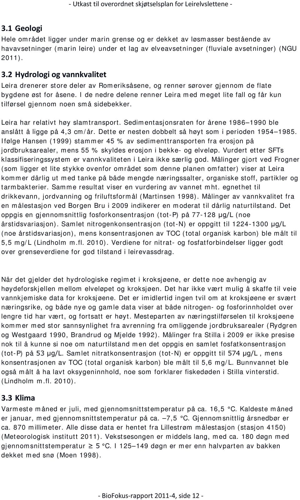 2 Hydrologi og vannkvalitet Leira drenerer store deler av Romeriksåsene, og renner sørover gjennom de flate bygdene øst for åsene.