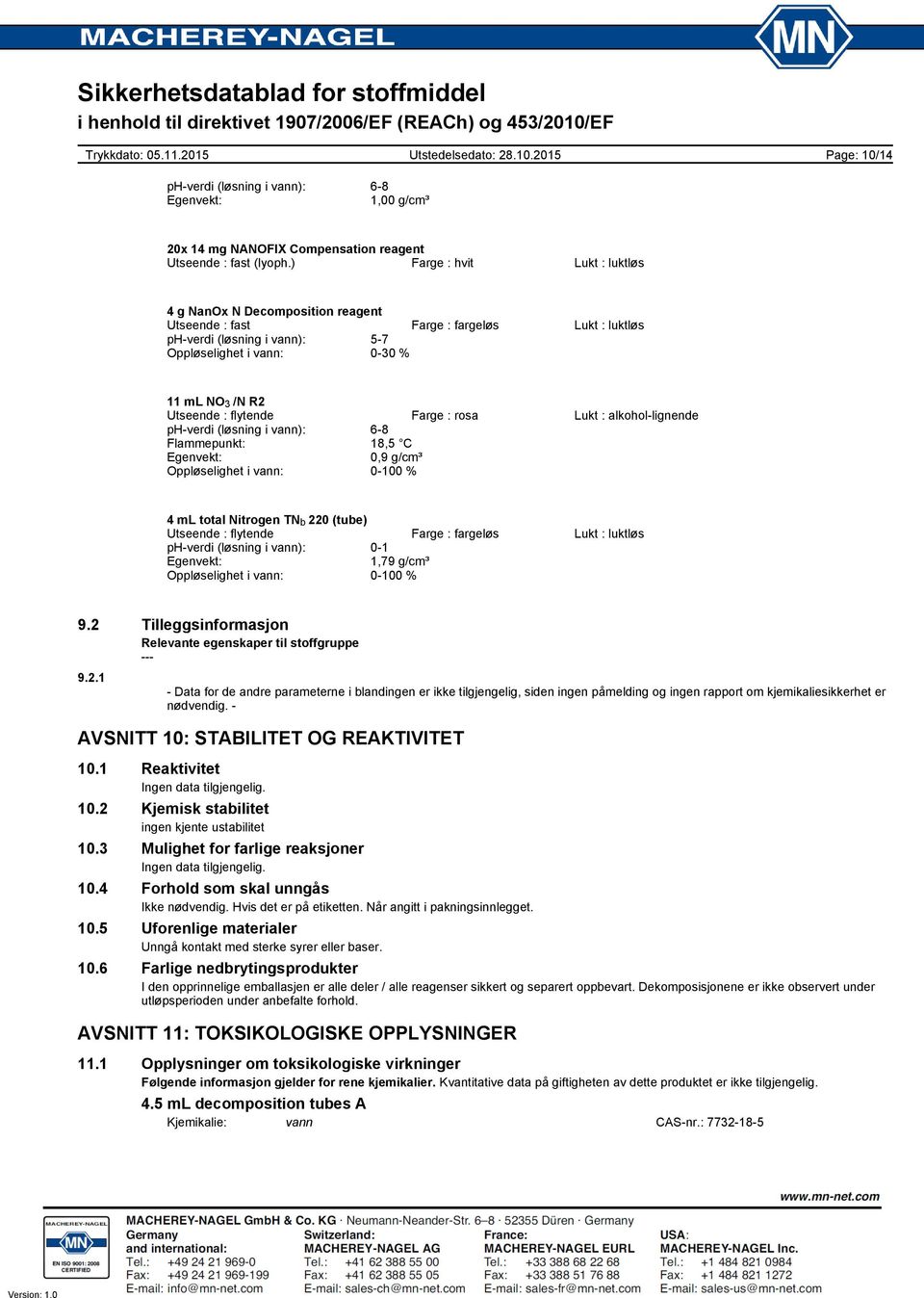 flytende Farge : rosa Lukt : alkohollignende phverdi (løsning i vann): 68 Flammepunkt: 18,5 C Egenvekt: 0,9 g/cm³ Oppløselighet i vann: 0100 % 4 ml total Nitrogen TN b 220 (tube) Utseende : flytende