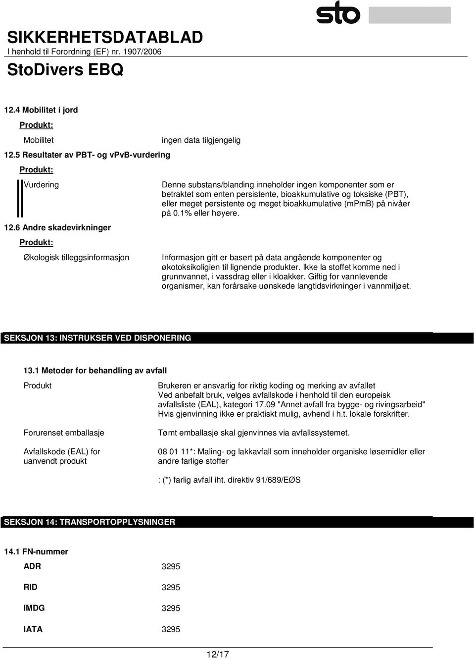 meget persistente og meget bioakkumulative (mpmb) på nivåer på 0.1% eller høyere. Informasjon gitt er basert på data angående komponenter og økotoksikoligien til lignende produkter.