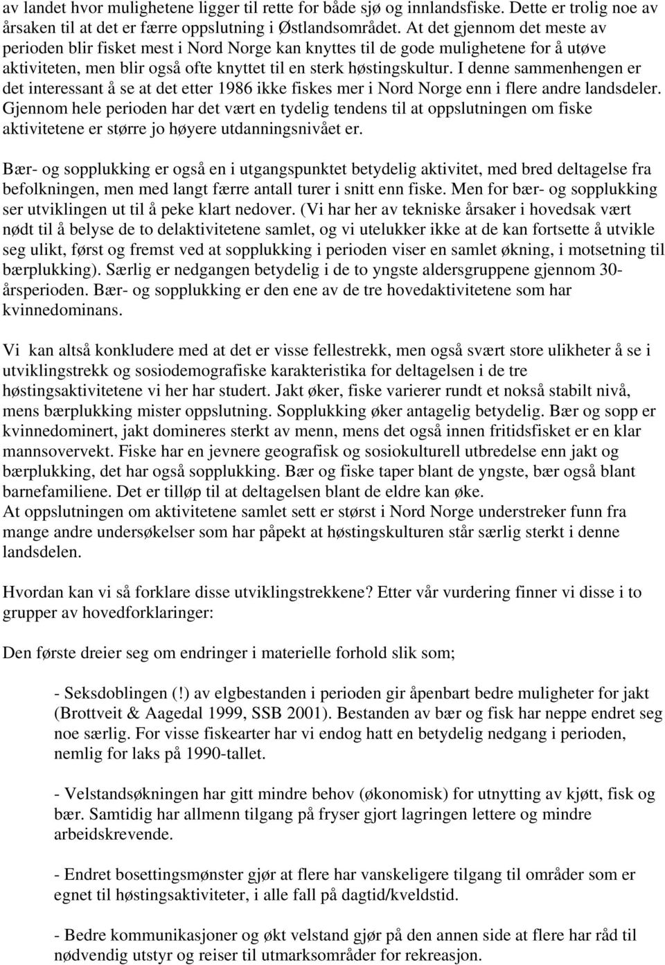 I denne sammenhengen er det interessant å se at det etter 1986 ikke fiskes mer i Nord Norge enn i flere andre landsdeler.