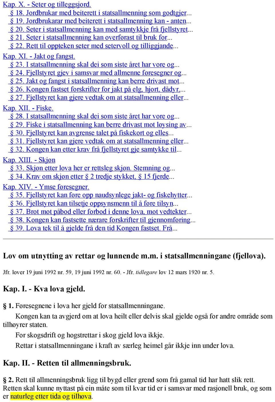 - Jakt og fangst. 23. I statsallmenning skal dei som siste året har vore og... 24. Fjellstyret gjev i samsvar med allmenne føresegner og... 25. Jakt og fangst i statsallmenning kan berre drivast mot.