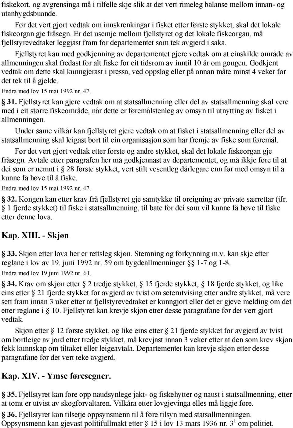 Er det usemje mellom fjellstyret og det lokale fiskeorgan, må fjellstyrevedtaket leggjast fram for departementet som tek avgjerd i saka.