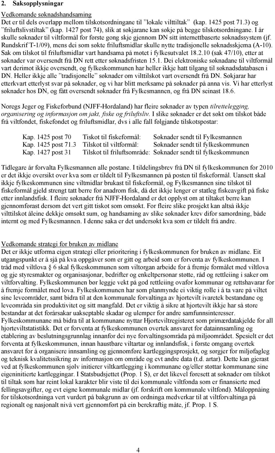 Rundskrif T-1/09), mens dei som søkte friluftsmidlar skulle nytte tradisjonelle søknadsskjema (A-10). Sak om tilskot til friluftsmidlar vart handsama på møtet i fylkesutvalet 18.2.