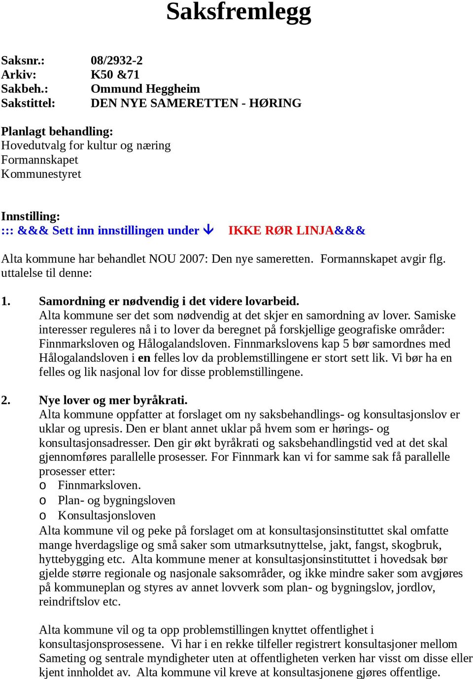 LINJA&&& Alta kommune har behandlet NOU 2007: Den nye sameretten. Formannskapet avgir flg. uttalelse til denne: 1. Samordning er nødvendig i det videre lovarbeid.