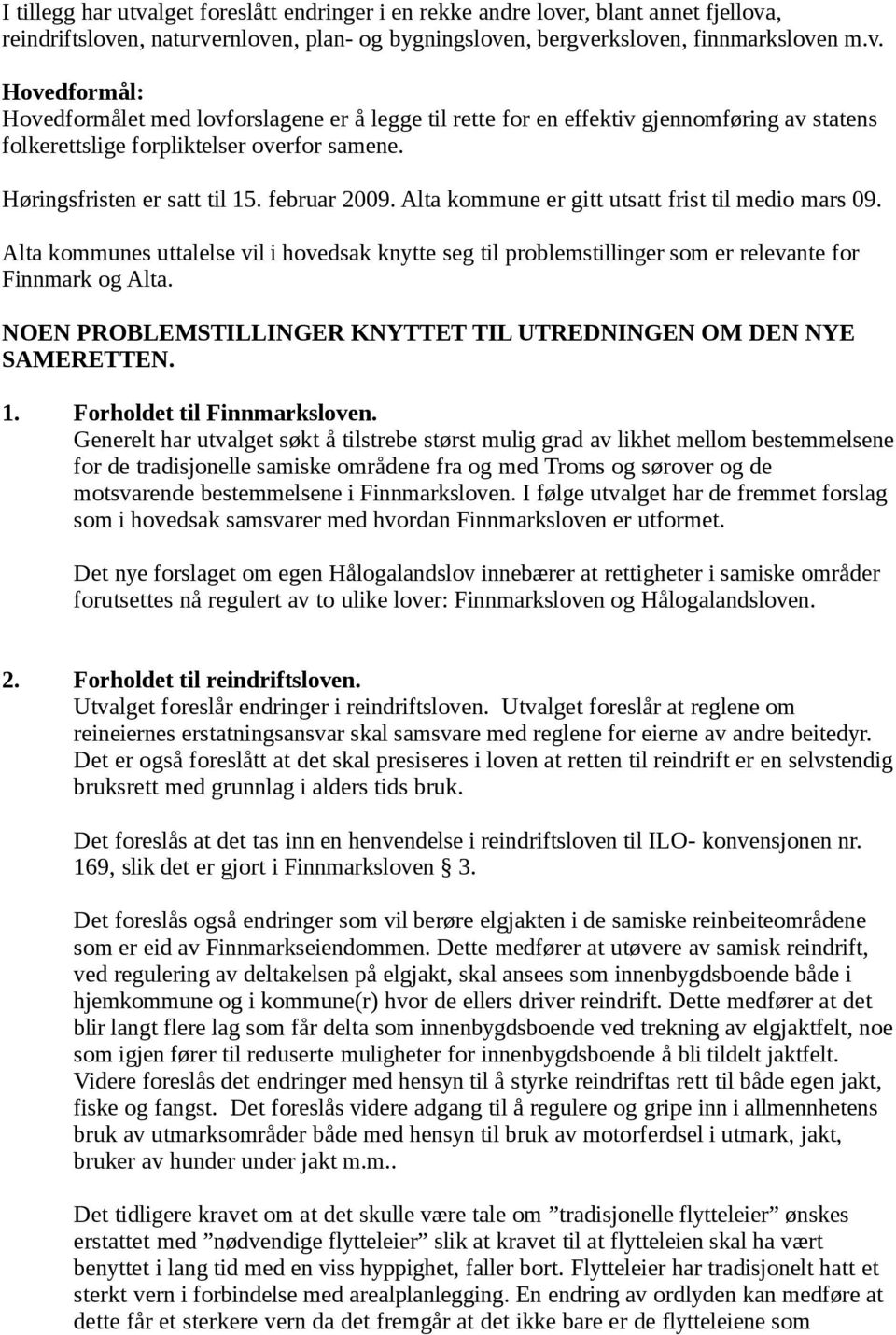 Alta kommunes uttalelse vil i hovedsak knytte seg til problemstillinger som er relevante for Finnmark og Alta. NOEN PROBLEMSTILLINGER KNYTTET TIL UTREDNINGEN OM DEN NYE SAMERETTEN. 1.