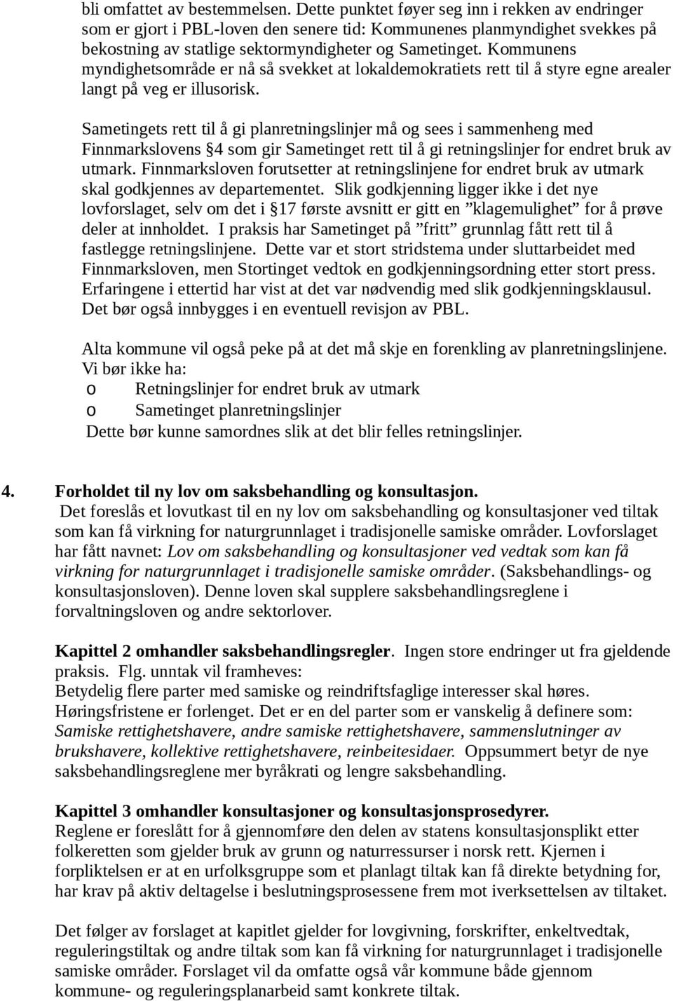 Kommunens myndighetsområde er nå så svekket at lokaldemokratiets rett til å styre egne arealer langt på veg er illusorisk.