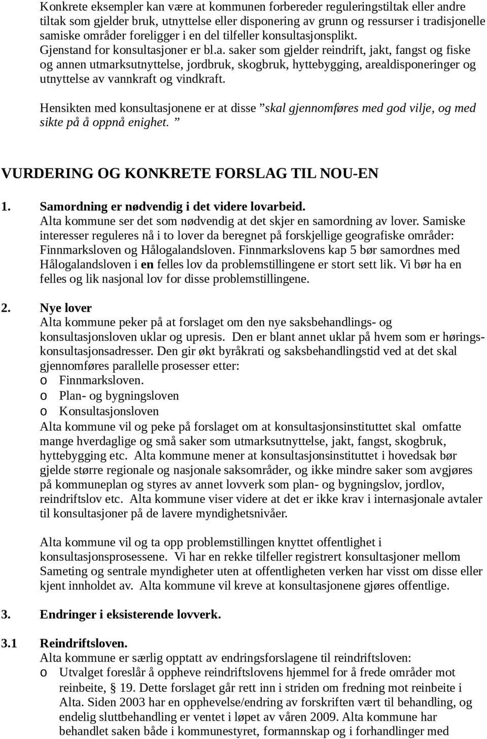 jonsplikt. Gjenstand for konsultasjoner er bl.a. saker som gjelder reindrift, jakt, fangst og fiske og annen utmarksutnyttelse, jordbruk, skogbruk, hyttebygging, arealdisponeringer og utnyttelse av vannkraft og vindkraft.