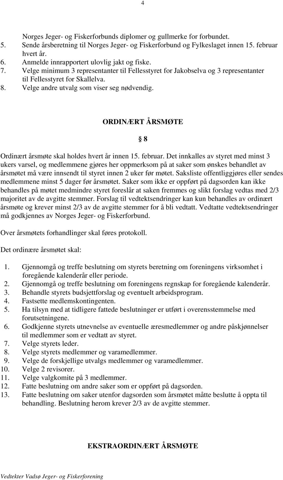 Velge andre utvalg som viser seg nødvendig. ORDINÆRT ÅRSMØTE 8 Ordinært årsmøte skal holdes hvert år innen 15. februar.