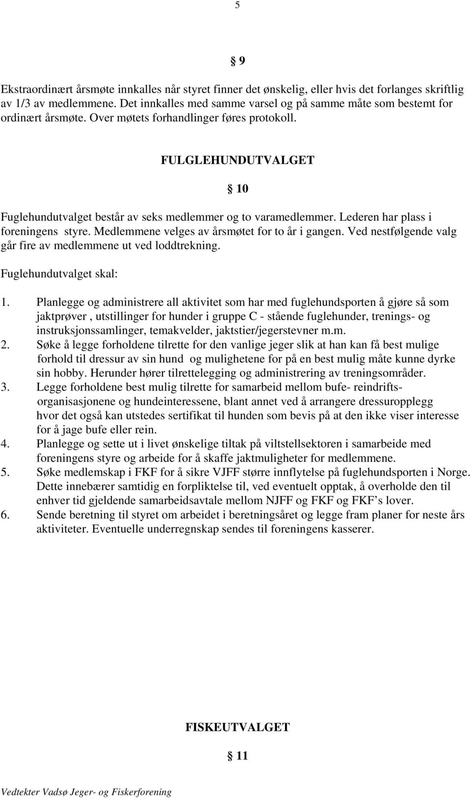 FULGLEHUNDUTVALGET 10 Fuglehundutvalget består av seks medlemmer og to varamedlemmer. Lederen har plass i foreningens styre. Medlemmene velges av årsmøtet for to år i gangen.