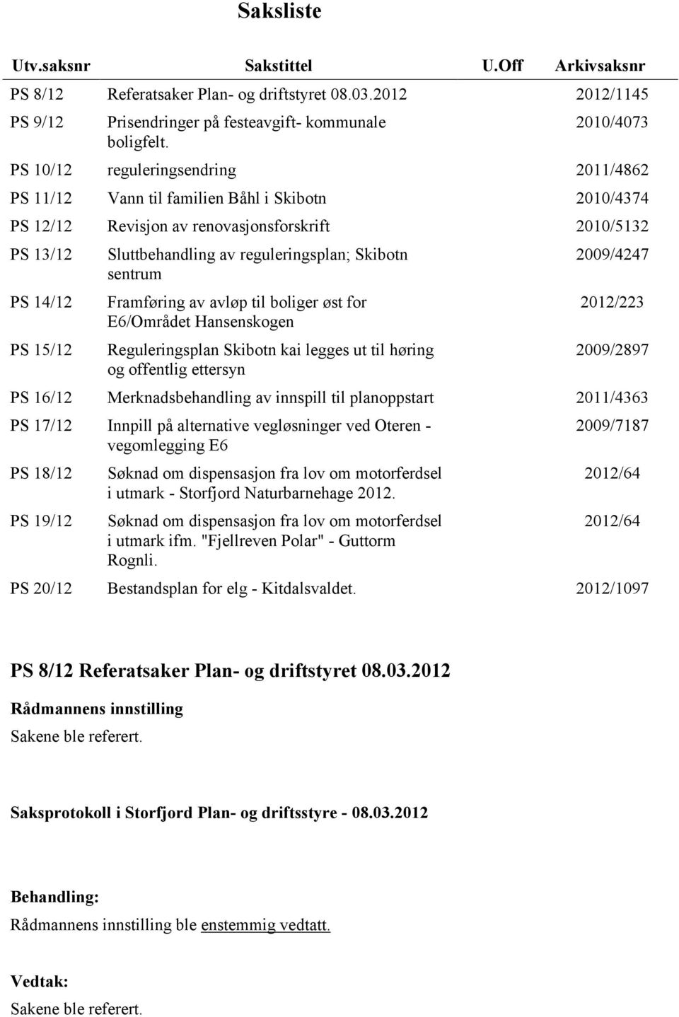 reguleringsplan; Skibotn sentrum Framføring av avløp til boliger øst for E6/Området Hansenskogen Reguleringsplan Skibotn kai legges ut til høring og offentlig ettersyn 2009/4247 2012/223 2009/2897 PS