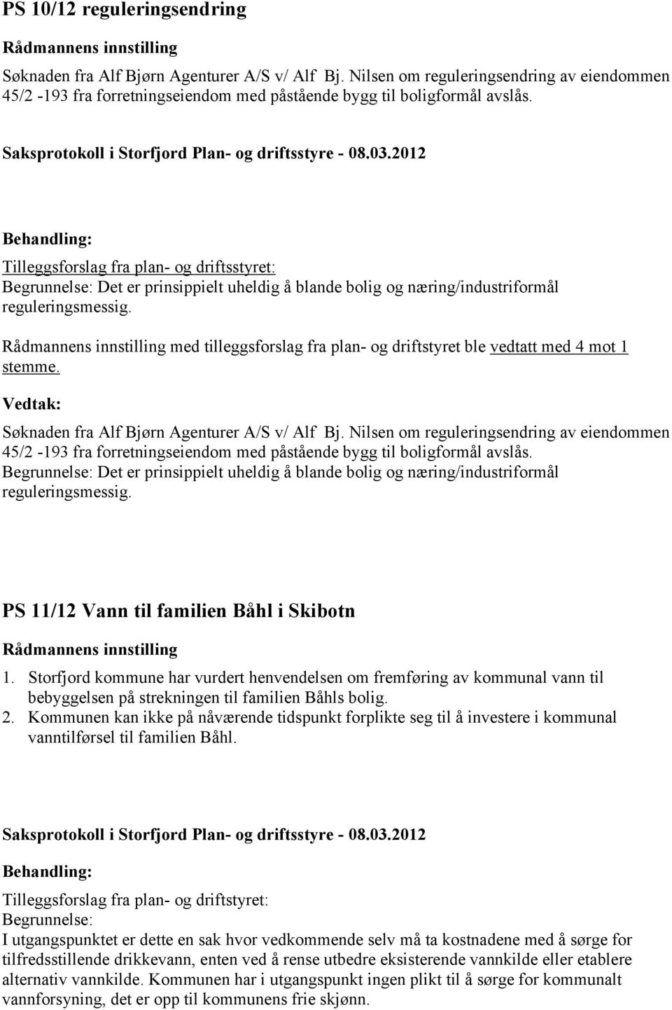 med tilleggsforslag fra plan- og driftstyret ble vedtatt med 4 mot 1 stemme. Søknaden fra Alf Bjørn Agenturer A/S v/ Alf Bj.