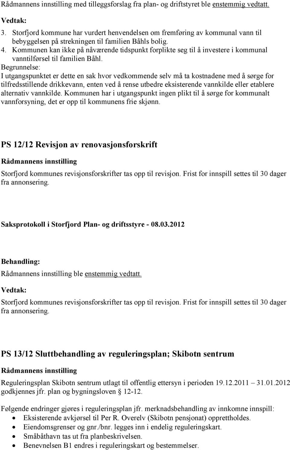 Kommunen kan ikke på nåværende tidspunkt forplikte seg til å investere i kommunal vanntilførsel til familien Båhl.