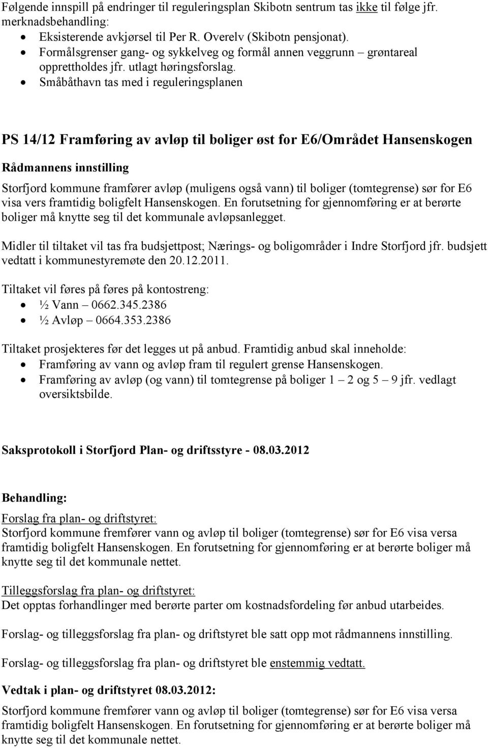 Småbåthavn tas med i reguleringsplanen PS 14/12 Framføring av avløp til boliger øst for E6/Området Hansenskogen Storfjord kommune framfører avløp (muligens også vann) til boliger (tomtegrense) sør