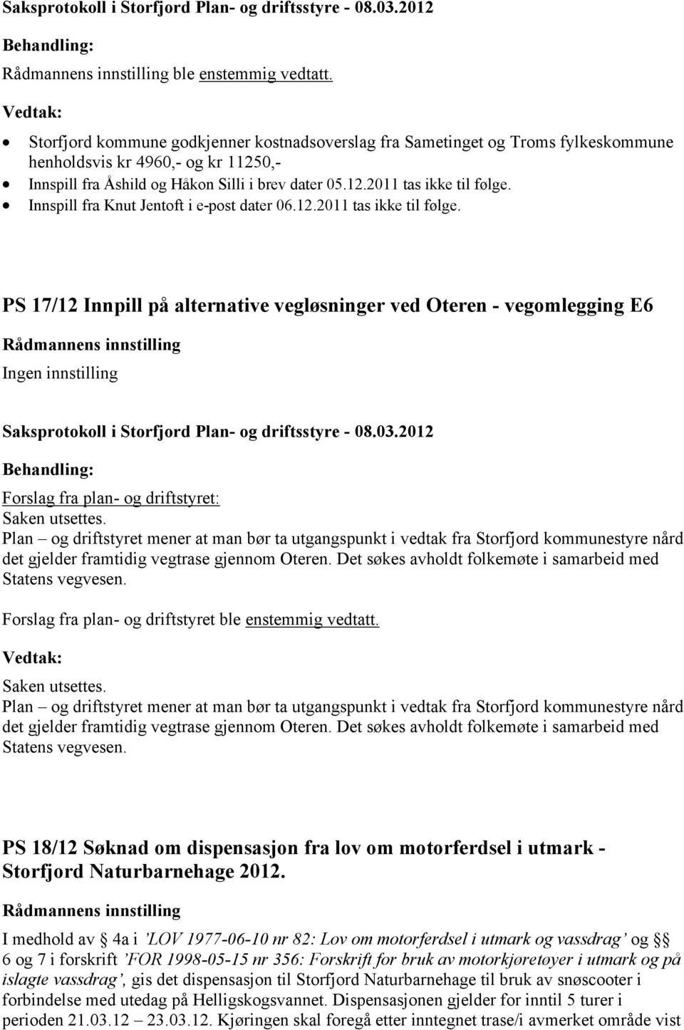 PS 17/12 Innpill på alternative vegløsninger ved Oteren - vegomlegging E6 Ingen innstilling Forslag fra plan- og driftstyret: Saken utsettes.
