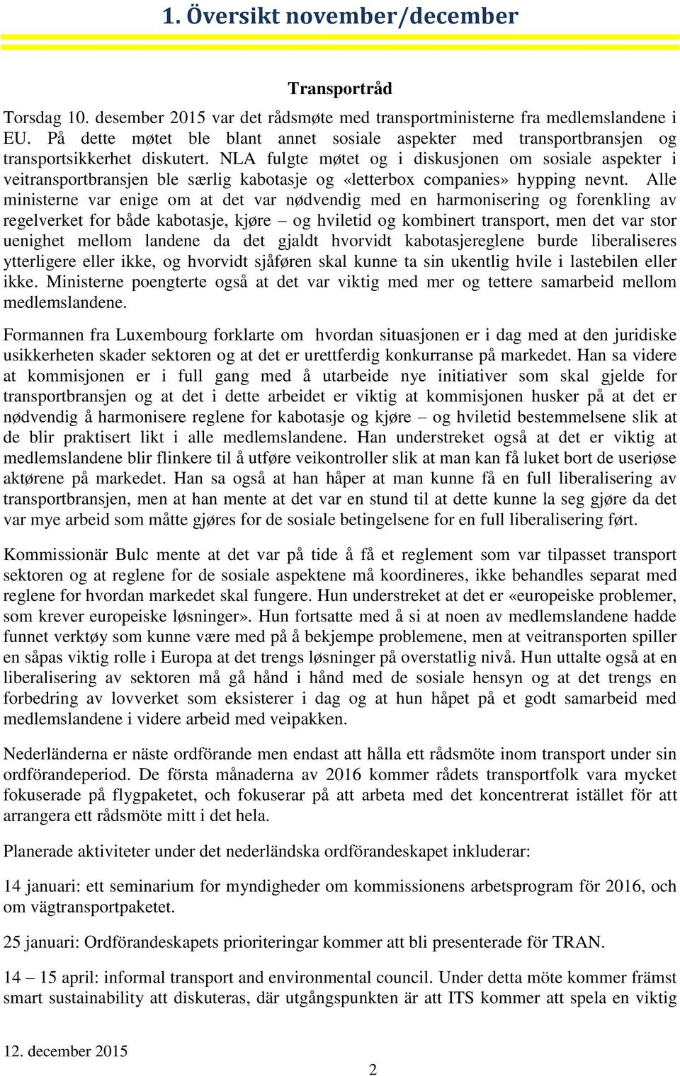 NLA fulgte møtet og i diskusjonen om sosiale aspekter i veitransportbransjen ble særlig kabotasje og «letterbox companies» hypping nevnt.