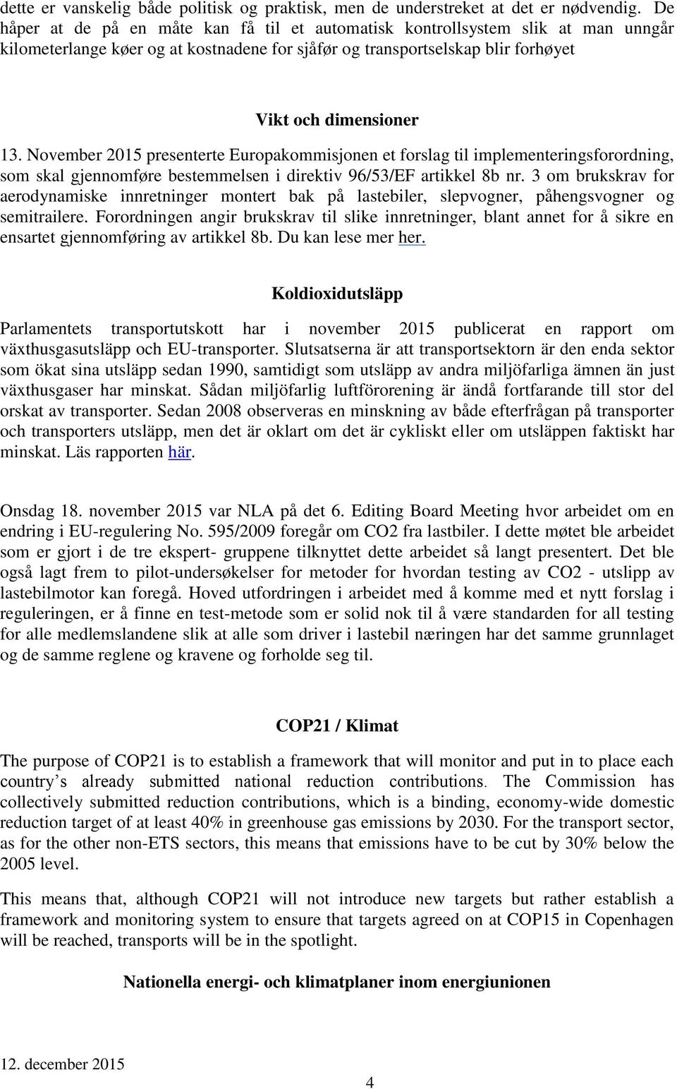 November 2015 presenterte Europakommisjonen et forslag til implementeringsforordning, som skal gjennomføre bestemmelsen i direktiv 96/53/EF artikkel 8b nr.