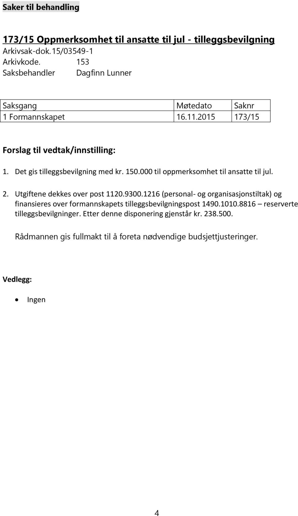 150.000 til oppmerksomhet til ansatte til jul. 2. Utgiftene dekkes over post 1120.9300.