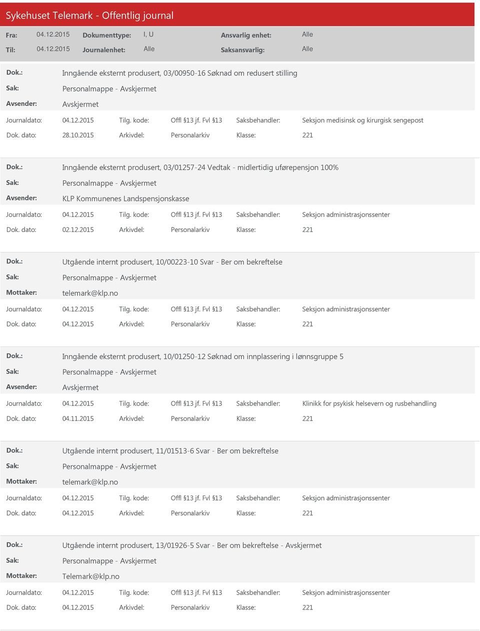 no Dok. dato: Arkivdel: Personalarkiv Inngående eksternt produsert, 10/01250-12 Søknad om innplassering i lønnsgruppe 5 Personalmappe - Klinikk for psykisk helsevern og rusbehandling Dok. dato: 04.11.