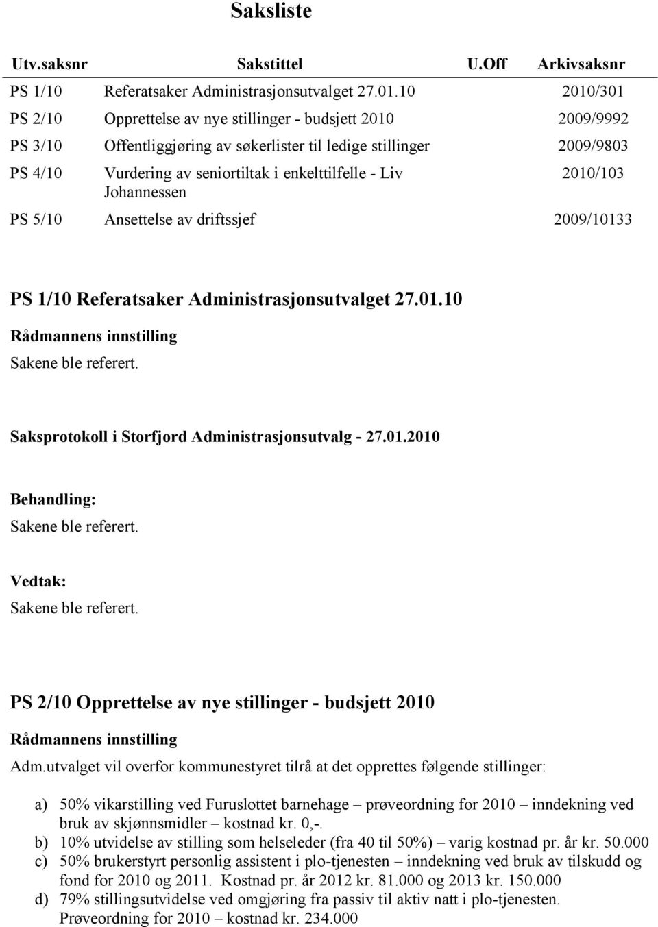 - Liv Johannessen 2010/103 PS 5/10 Ansettelse av driftssjef 2009/10133 PS 1/10 Referatsaker Administrasjonsutvalget 27.01.10 Sakene ble referert.