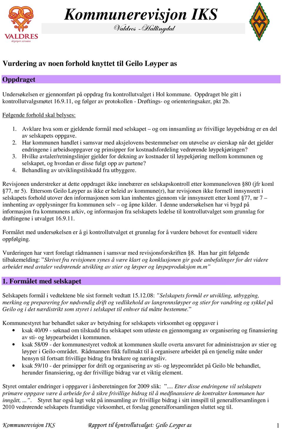 Avklare hva som er gjeldende formål med selskapet og om innsamling av frivillige løypebidrag er en del av selskapets oppgave. 2.