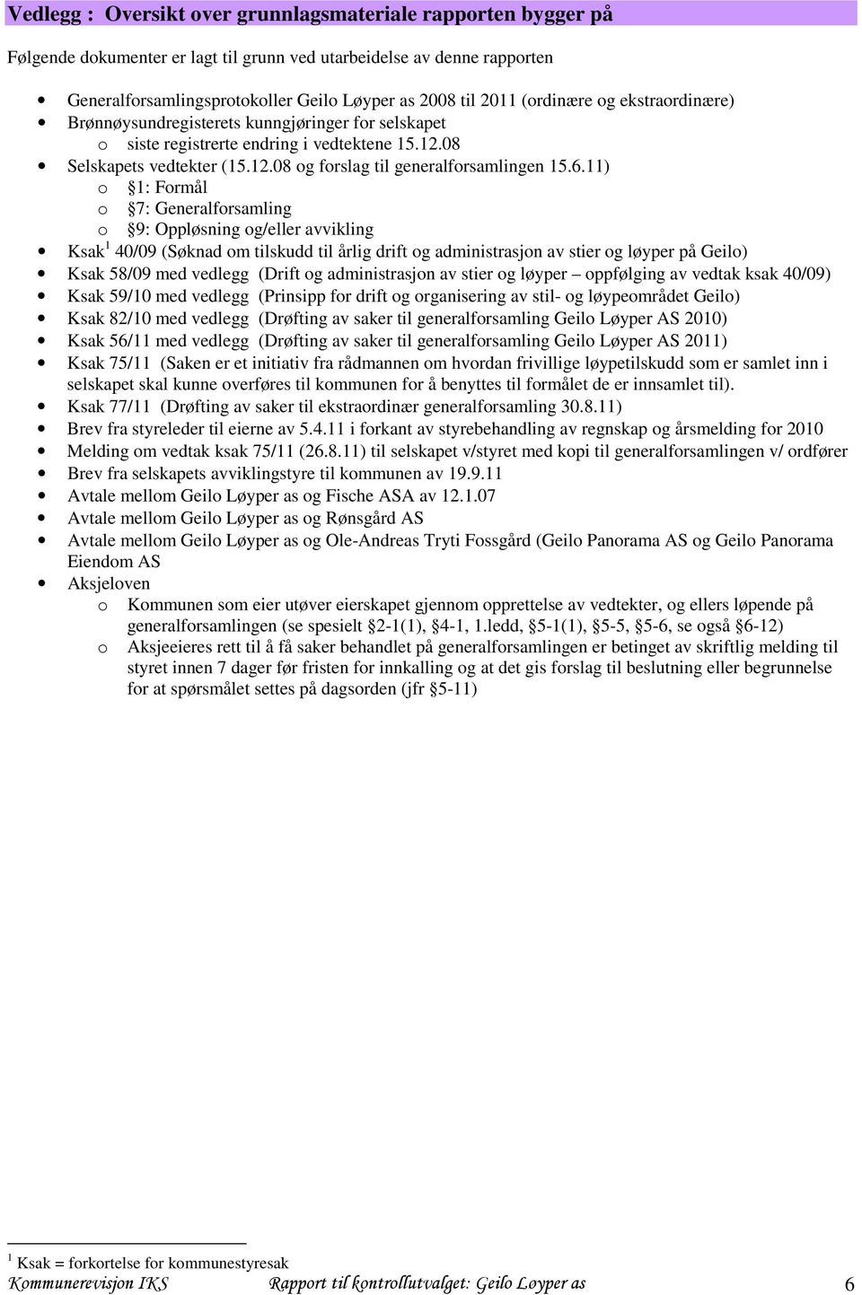 6.11) o 1: Formål o 7: Generalforsamling o 9: Oppløsning og/eller avvikling Ksak 1 40/09 (Søknad om tilskudd til årlig drift og administrasjon av stier og løyper på Geilo) Ksak 58/09 med vedlegg