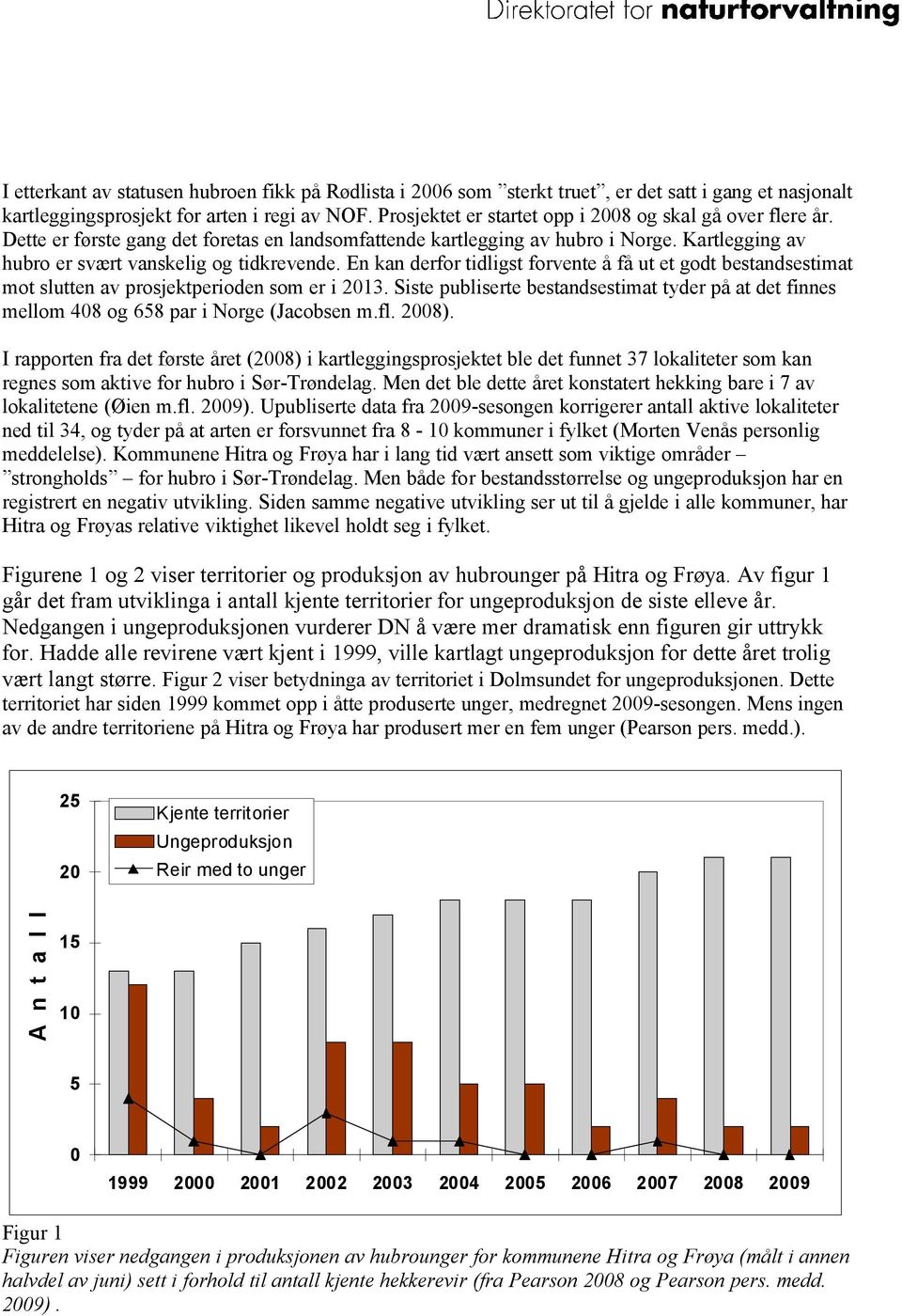 En kan derfor tidligst forvente å få ut et godt bestandsestimat mot slutten av prosjektperioden som er i 2013.