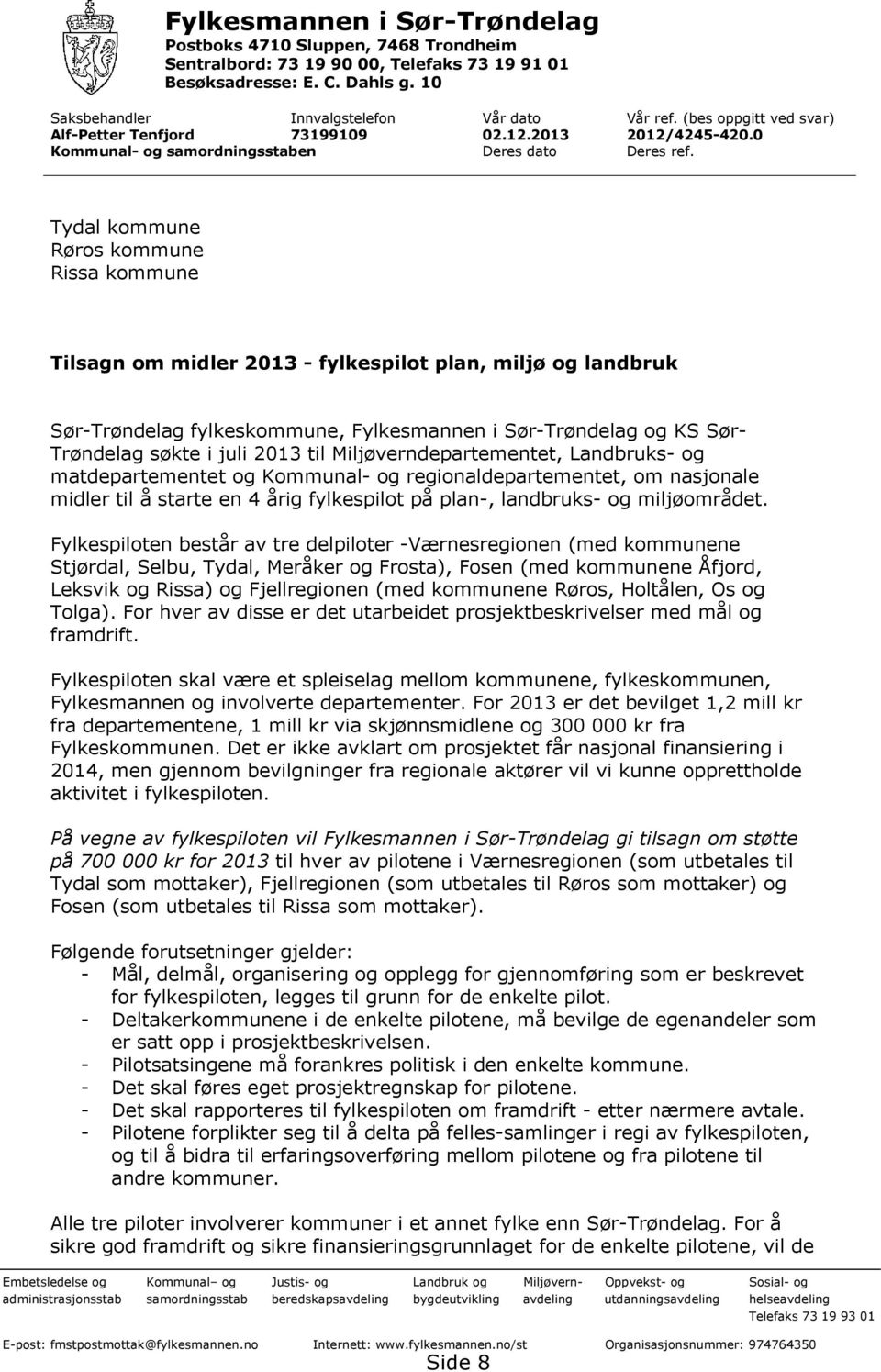 Tydal kommune Røros kommune Rissa kommune Tilsagn om midler 2013 - fylkespilot plan, miljø og landbruk Sør-Trøndelag fylkeskommune, Fylkesmannen i Sør-Trøndelag og KS Sør- Trøndelag søkte i juli 2013