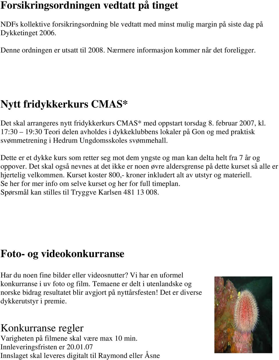 17:30 19:30 Teori delen avholdes i dykkeklubbens lokaler på Gon og med praktisk svømmetrening i Hedrum Ungdomsskoles svømmehall.