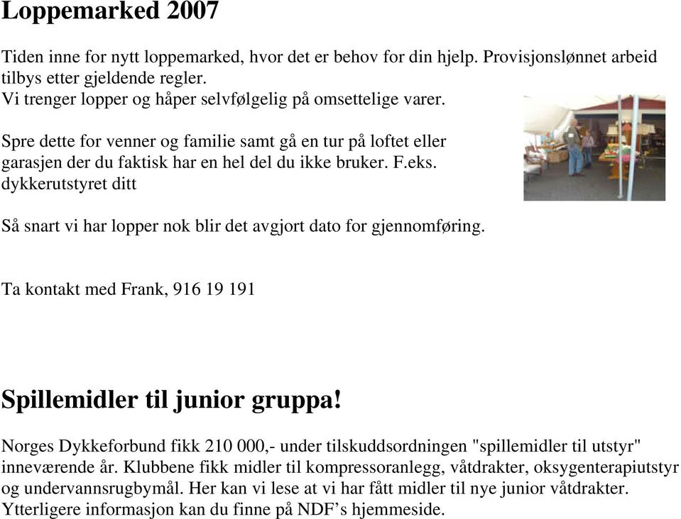 dykkerutstyret ditt Så snart vi har lopper nok blir det avgjort dato for gjennomføring. Ta kontakt med Frank, 916 19 191 Spillemidler til junior gruppa!