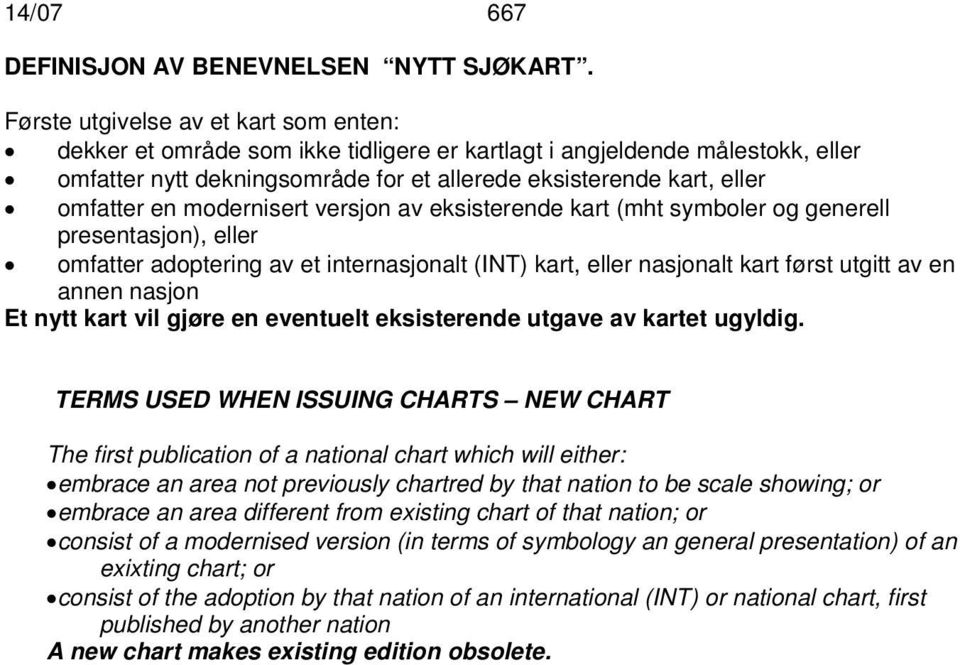 modernisert versjon av eksisterende kart (mht symboler og generell presentasjon), eller omfatter adoptering av et internasjonalt (INT) kart, eller nasjonalt kart først utgitt av en annen nasjon Et