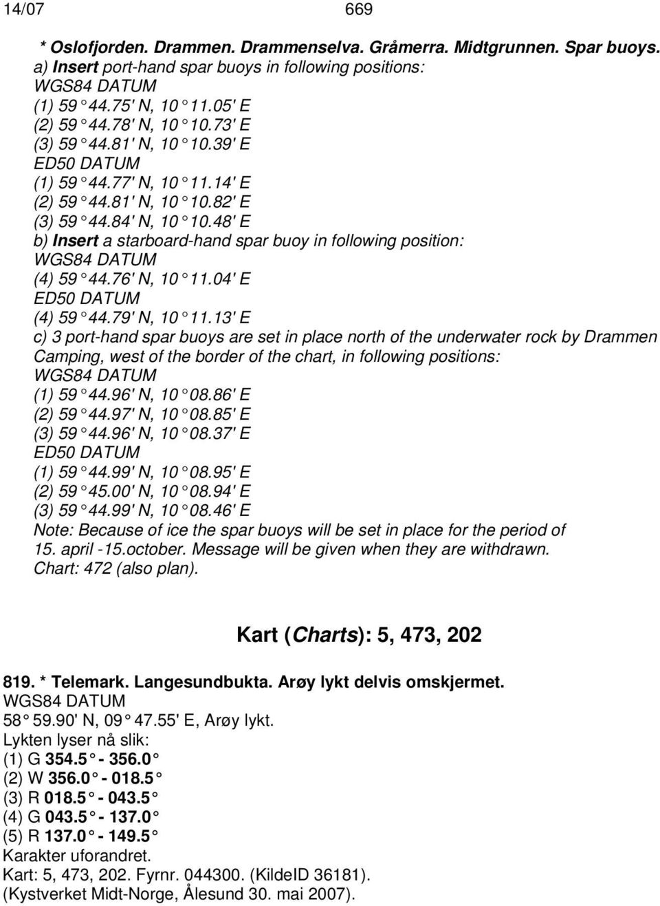 48' E b) Insert a starboard-hand spar buoy in following position: (4) 59 44.76' N, 10 11.04' E ED50 DATUM (4) 59 44.79' N, 10 11.