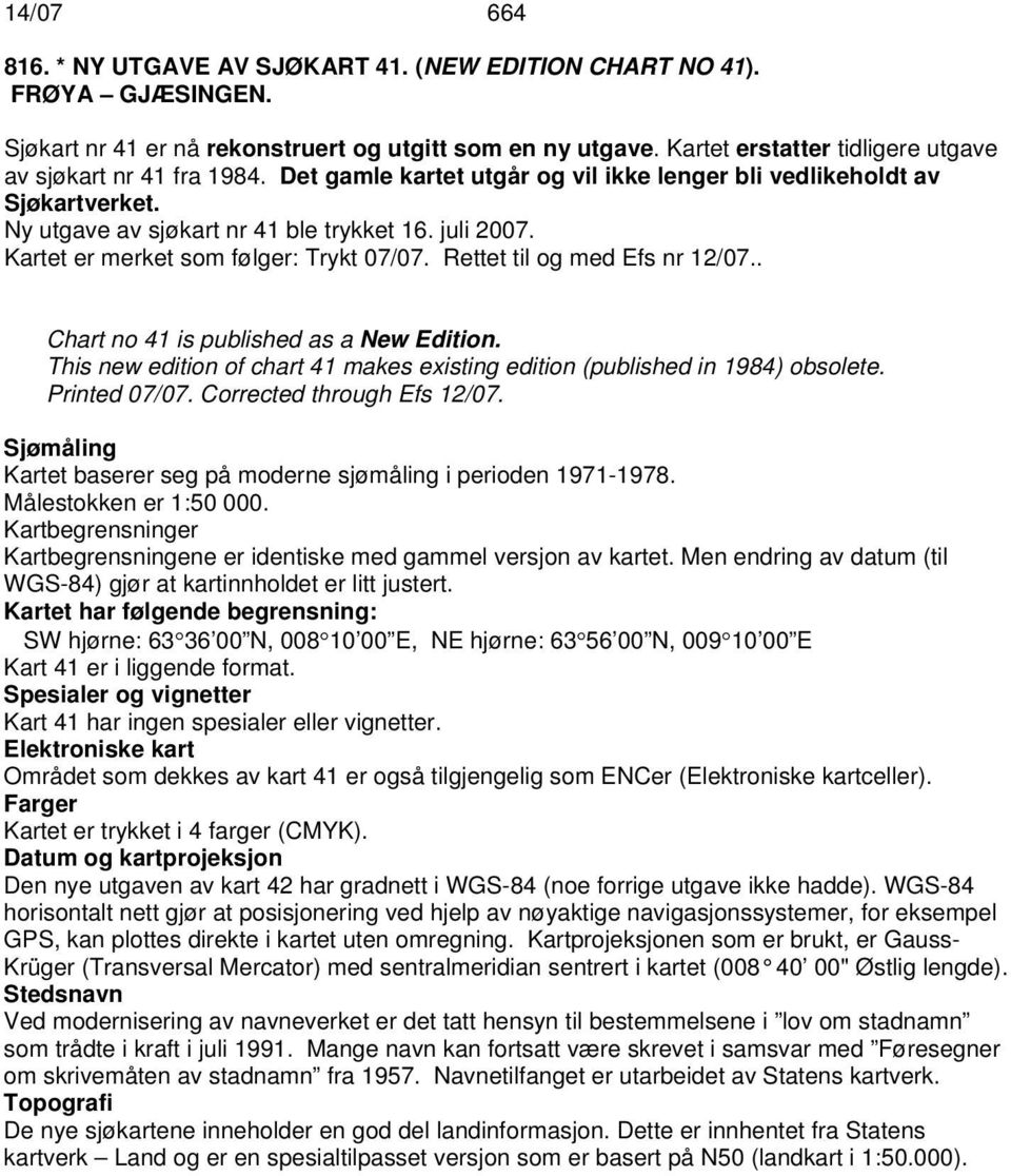 Kartet er merket som følger: Trykt 07/07. Rettet til og med Efs nr 12/07.. Chart no 41 is published as a New Edition. This new edition of chart 41 makes existing edition (published in 1984) obsolete.